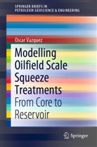 Oscar Vazquez - Modelling Oilfield Scale Squeeze Treatments