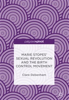 Clare Debenham - Marie Stopes' Sexual Revolution and the Birth Control Movement