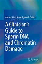 Agarwal, Agarwal, Ashok Agarwal, Arman Zini, Armand Zini - A Clinician's Guide to Sperm DNA and Chromatin Damage