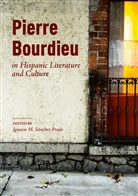 Ignaci M Sánchez Prado, Ignacio M Sánchez Prado, Ignacio Sanchez Prado, Ignacio M. Sánchez Prado - Pierre Bourdieu in Hispanic Literature and Culture