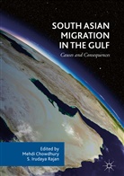 Mehd Chowdhury, Mehdi Chowdhury, Mehdi Mahmud Chowdhury, Irudaya Rajan, Irudaya Rajan, S. Irudaya Rajan - South Asian Migration in the Gulf