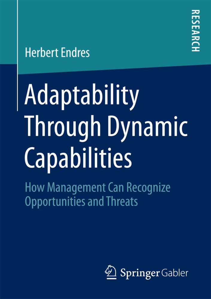 Herbert Endres - Adaptability Through Dynamic Capabilities How Management Can Recognize Opportunities and Threats