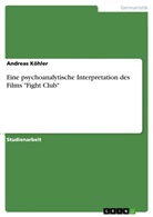 Andreas Köhler - Eine psychoanalytische Interpretation des Films "Fight Club"