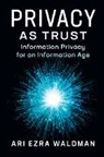Ari Ezra Waldman - Privacy As Trust