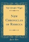 Kate Douglas Wiggin - New Chronicles of Rebecca (Classic Reprint)