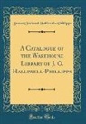 James Orchard Halliwell-Phillipps - A Catalogue of the Warehouse Library of J. O. Halliwell-Phillipps (Classic Reprint)