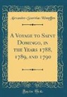 Alexandre-Stanislas Wimpffen - A Voyage to Saint Domingo, in the Years 1788, 1789, and 1790 (Classic Reprint)