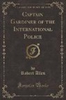 Robert Allen - Captain Gardiner of the International Police (Classic Reprint)