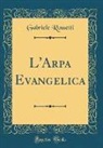 Gabriele Rossetti - L'Arpa Evangelica (Classic Reprint)
