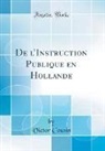 Victor Cousin - De l'Instruction Publique en Hollande (Classic Reprint)