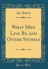 Leo Tolstoy - What Men Live By, and Other Stories (Classic Reprint)