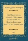 Auguste Maurice Poinsignon - Les Origines de la Société Moderne, ou Histoire des Quatre Premiers Siècles du Moyen-Age, Vol. 2 (Classic Reprint)