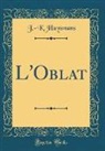 J. -K Huysmans, J. -K. Huysmans - L'Oblat (Classic Reprint)