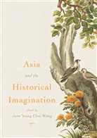 Jane Yeang Chui Wong, Jan Yeang Chui Wong, Jane Yeang Chui Wong - Asia and the Historical Imagination