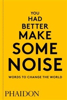 Phaidon Editors, Phaidon Editors, Phaidon Editors - You had better make some noise : words to change the world
