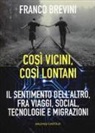 Franco Brevini - Cosi vicini, così lontani. Il sentimento dell'altro, fra viaggi, social, tecnologie e migrazioni
