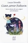Luca Novelli - Ciao, sono Futura. Vera storia di un sogno sul domani