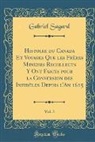 Gabriel Sagard - Histoire du Canada Et Voyages Que les Frères Mineurs Recollects Y Ont Faicts pour la Conversion des Infidèles Depuis l'An 1615, Vol. 3 (Classic Reprint)