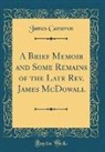James Cameron - A Brief Memoir and Some Remains of the Late Rev. James McDowall (Classic Reprint)