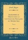 Paul Meyer - Alexandre le Grand dans la Littérature Française du Moyen Âge, Vol. 1