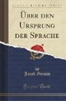 Jacob Grimm - Über den Ursprung der Sprache (Classic Reprint)