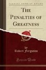 Robert Ferguson - The Penalties of Greatness (Classic Reprint)