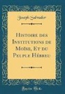 Joseph Salvador - Histoire des Institutions de Moïse, Et du Peuple Hébreu (Classic Reprint)