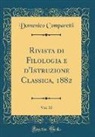 Domenico Comparetti - Rivista di Filologia e d'Istruzione Classica, 1882, Vol. 10 (Classic Reprint)