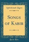 Rabindranath Tagore - Songs of Kabir (Classic Reprint)