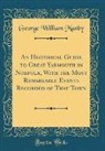 George William Manby - An Historical Guide to Great Yarmouth in Norfolk, With the Most Remarkable Events Recorded of That Town (Classic Reprint)