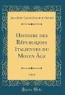 Jean Charles Léonard Simonde Sismondi - Histoire des Républiques Italiennes du Moyen Âge, Vol. 6 (Classic Reprint)