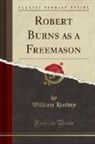 William Harvey - Robert Burns as a Freemason (Classic Reprint)