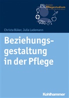 Christ Büker, Christa Büker, Julia Lademann, Christ Büker, Christa Büker, Lademann... - Beziehungsgestaltung in der Pflege