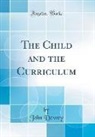 John Dewey - The Child and the Curriculum (Classic Reprint)