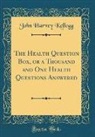 John Harvey Kellogg - The Health Question Box, or a Thousand and One Health Questions Answered (Classic Reprint)