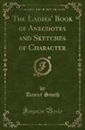 Daniel Smith - The Ladies' Book of Anecdotes and Sketches of Character (Classic Reprint)