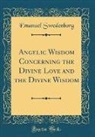 Emanuel Swedenborg - Angelic Wisdom Concerning the Divine Love and the Divine Wisdom (Classic Reprint)