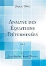 Jean Baptiste Joseph Fourier - Analyse des Équations Déterminées, Vol. 1 (Classic Reprint)