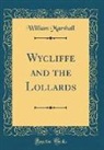 William Marshall - Wycliffe and the Lollards (Classic Reprint)