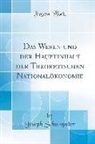 Joseph Schumpeter, Joseph Alois Schumpeter - Das Wesen Und Der Hauptinhalt Der Theoretischen Nationalökonomie (Classic Reprint)