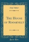 Paul Haber - The House of Roosevelt (Classic Reprint)
