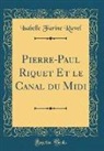 Isabelle Farine Ravel - Pierre-Paul Riquet Et le Canal du Midi (Classic Reprint)