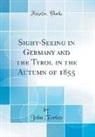 John Forbes - Sight-Seeing in Germany and the Tyrol in the Autumn of 1855 (Classic Reprint)