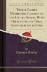 Thomas Taylor - Twelve Edible Mushrooms Common to the United States, With Directions for Their Identification as Food (Classic Reprint)