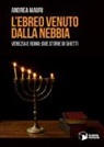 Andrea Mauri - L'ebreo venuto dalla nebbia. Venezia e Roma: due storie di ghetti