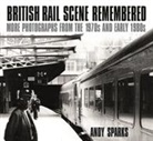 Andy Sparks - British Rail Scene Remembered: More Photographs from the 1970s and Early 1980s