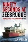 Iain Yardley - Ninety Seconds at Zeebrugge