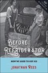 Jonathan Rees, Jonathan (Professor of History Rees, Jonathan (Professor of History and Professor of History Rees - Before the Refrigerator