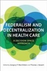 Jennifer N. Brown, Gregory Marchildon, Gregory Marchildon, Gregory Bossert Marchildon, Thomas J. Bossert, Gregory Marchildon - Federalism and Decentralization in Health Care