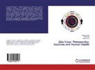 Afta Alam, Aftab Alam, Nikhat Imam, Roman Ishrat, Romana Ishrat - Zika Virus: Therapeutics, Vaccines and Human Health